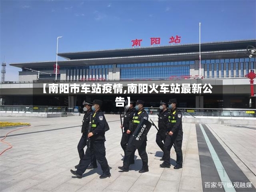 【南阳市车站疫情,南阳火车站最新公告】