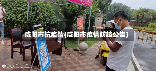 咸阳市抗疫情(咸阳市疫情防控公告)