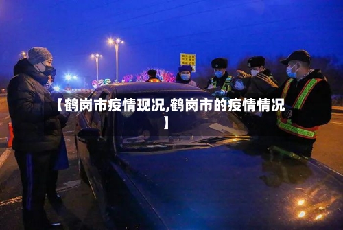 【鹤岗市疫情现况,鹤岗市的疫情情况】