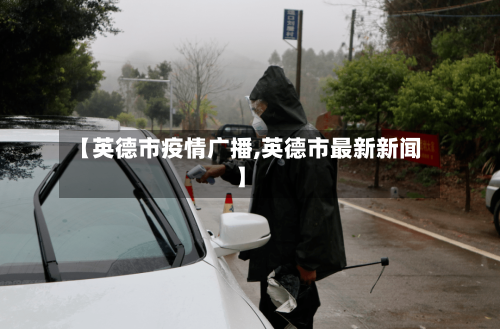 【英德市疫情广播,英德市最新新闻】