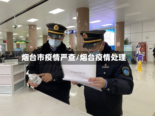 烟台市疫情严查/烟台疫情处理-第3张图片