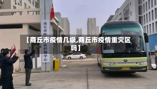【商丘市疫情几级,商丘市疫情重灾区吗】-第3张图片
