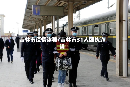 吉林市疫情诈骗/吉林市31人团伙诈骗-第3张图片