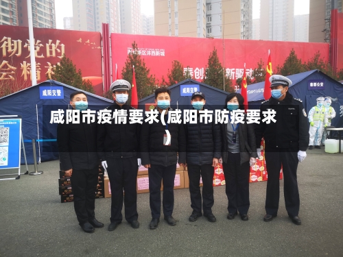 咸阳市疫情要求(咸阳市防疫要求)