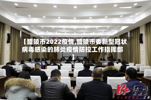 【醴陵市2022疫情,醴陵市委新型冠状病毒感染的肺炎疫情防控工作指挥部】