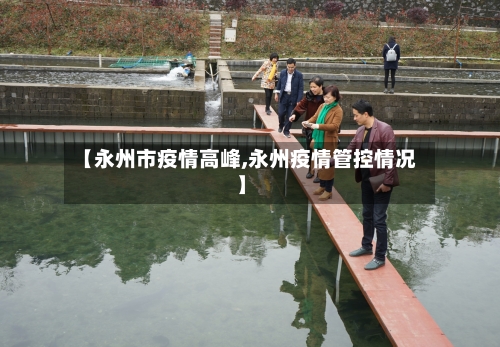 【永州市疫情高峰,永州疫情管控情况】-第2张图片