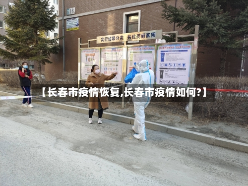【长春市疫情恢复,长春市疫情如何?】