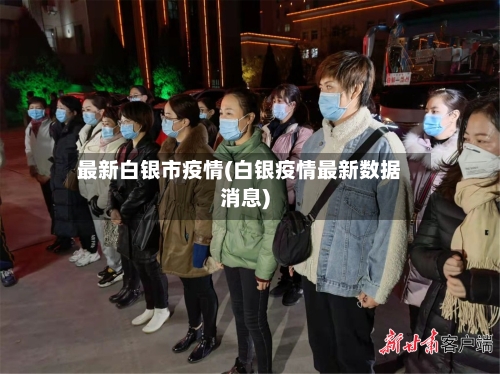 最新白银市疫情(白银疫情最新数据消息)-第3张图片
