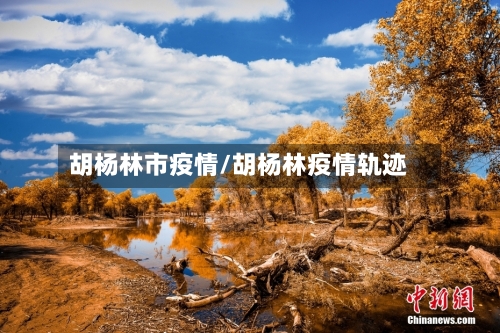 胡杨林市疫情/胡杨林疫情轨迹