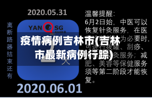疫情病例吉林市(吉林市最新病例行踪)