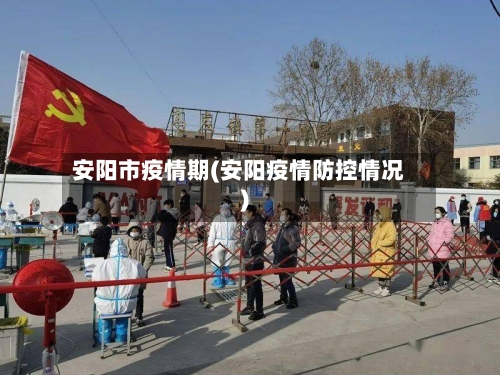 安阳市疫情期(安阳疫情防控情况)-第2张图片