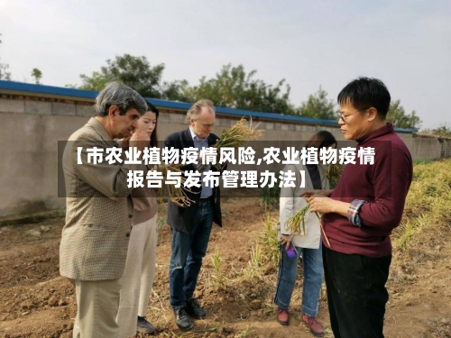 【市农业植物疫情风险,农业植物疫情报告与发布管理办法】