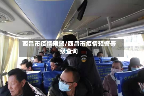 西昌市疫情预警/西昌市疫情预警等级查询