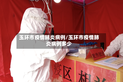 玉环市疫情肺炎病例/玉环市疫情肺炎病例多少