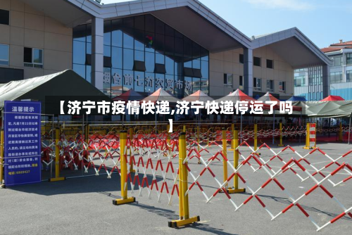 【济宁市疫情快递,济宁快递停运了吗】