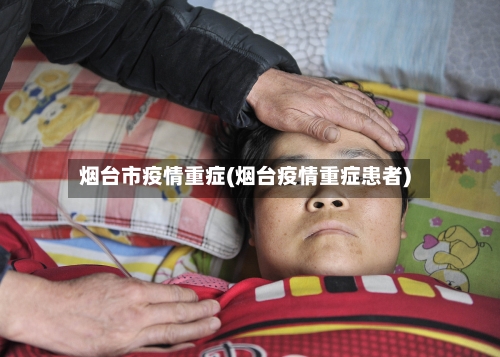烟台市疫情重症(烟台疫情重症患者)