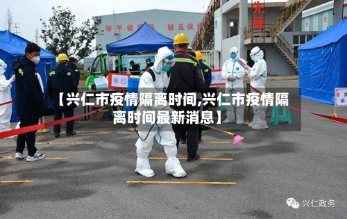 【兴仁市疫情隔离时间,兴仁市疫情隔离时间最新消息】