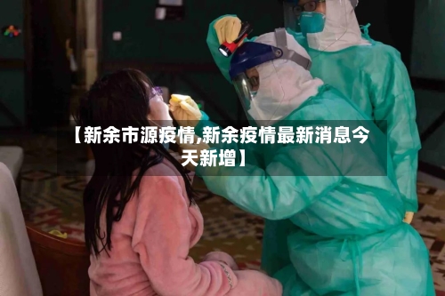 【新余市源疫情,新余疫情最新消息今天新增】