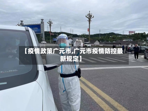 【疫情政策广元市,广元市疫情防控最新规定】-第2张图片