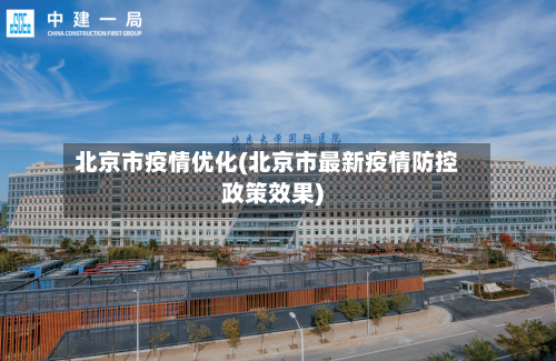 北京市疫情优化(北京市最新疫情防控政策效果)