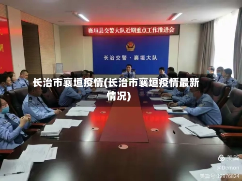 长治市襄垣疫情(长治市襄垣疫情最新情况)