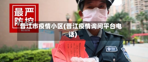晋江市疫情小区(晋江疫情询问平台电话)