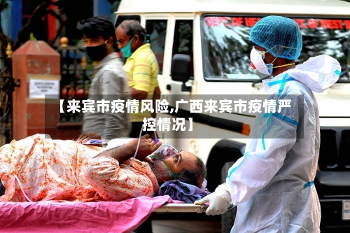 【来宾市疫情风险,广西来宾市疫情严控情况】