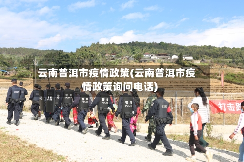 云南普洱市疫情政策(云南普洱市疫情政策询问电话)-第2张图片