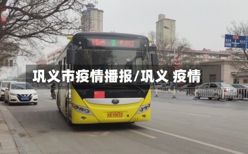 巩义市疫情播报/巩义 疫情-第3张图片