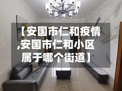 【安国市仁和疫情,安国市仁和小区属于哪个街道】-第2张图片