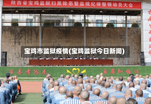 宝鸡市监狱疫情(宝鸡监狱今日新闻)-第2张图片