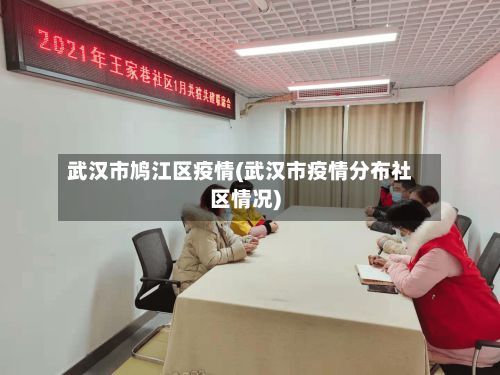 武汉市鸠江区疫情(武汉市疫情分布社区情况)