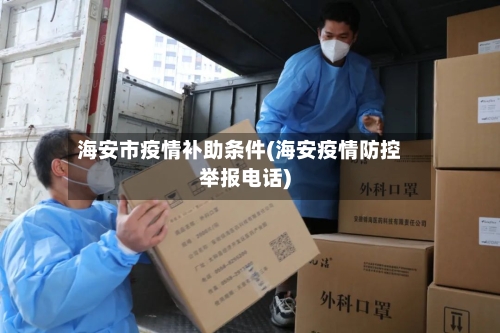 海安市疫情补助条件(海安疫情防控举报电话)-第3张图片