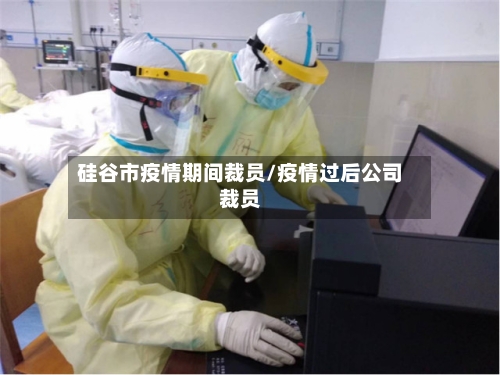 硅谷市疫情期间裁员/疫情过后公司裁员