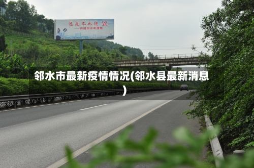 邻水市最新疫情情况(邻水县最新消息)