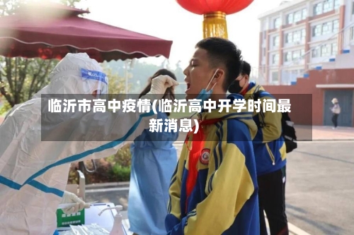 临沂市高中疫情(临沂高中开学时间最新消息)-第2张图片