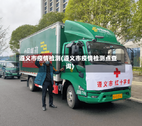 遵义市疫情检测(遵义市疫情检测点查询)-第2张图片