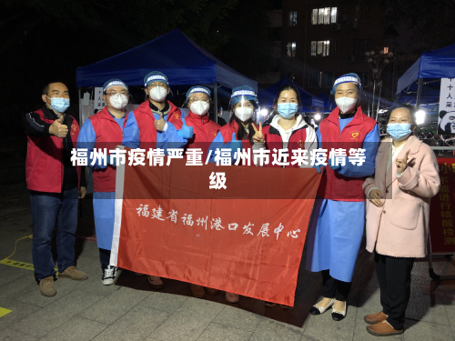 福州市疫情严重/福州市近来疫情等级-第2张图片