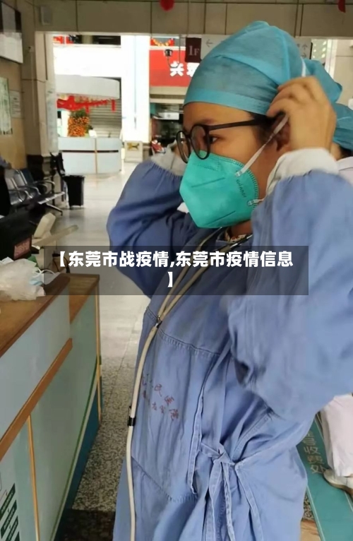 【东莞市战疫情,东莞市疫情信息】