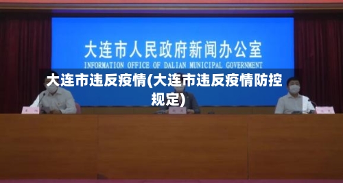 大连市违反疫情(大连市违反疫情防控规定)