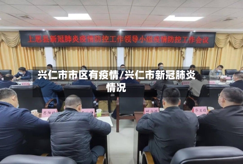 兴仁市市区有疫情/兴仁市新冠肺炎情况-第2张图片