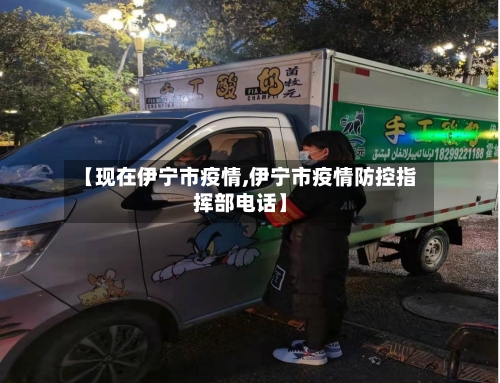 【现在伊宁市疫情,伊宁市疫情防控指挥部电话】