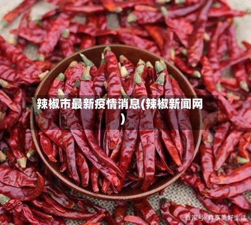 辣椒市最新疫情消息(辣椒新闻网)