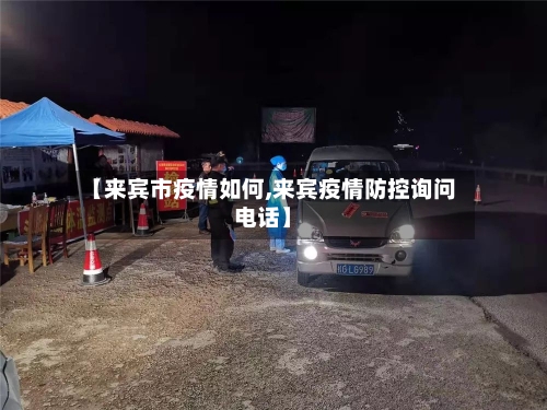 【来宾市疫情如何,来宾疫情防控询问电话】