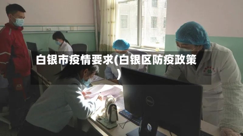 白银市疫情要求(白银区防疫政策)-第2张图片