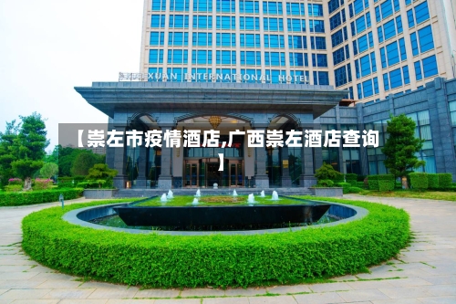 【崇左市疫情酒店,广西崇左酒店查询】