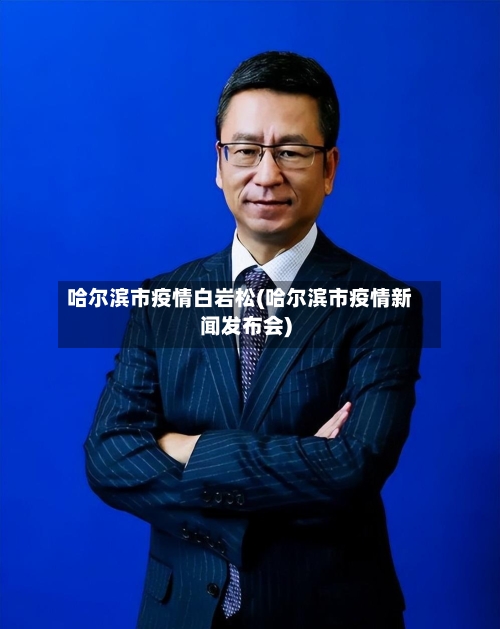 哈尔滨市疫情白岩松(哈尔滨市疫情新闻发布会)