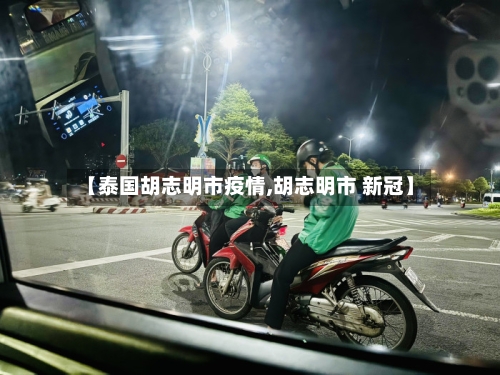 【泰国胡志明市疫情,胡志明市 新冠】