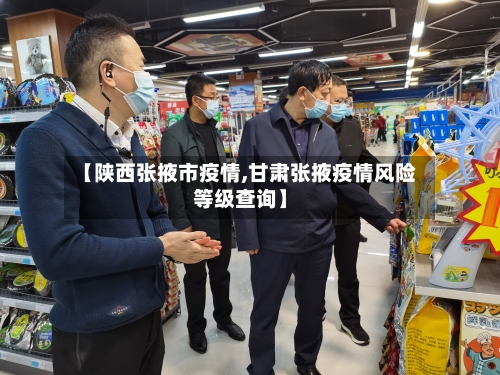 【陕西张掖市疫情,甘肃张掖疫情风险等级查询】