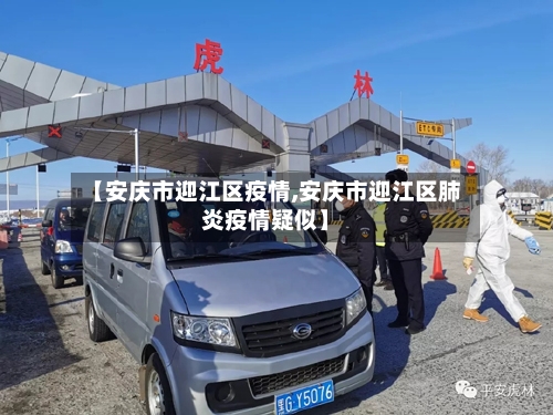 【安庆市迎江区疫情,安庆市迎江区肺炎疫情疑似】